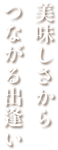 美味しさからつながる出逢い